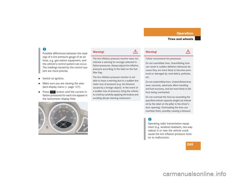 MERCEDES-BENZ SL600 2004 R230 Owners Manual 265 Operation
Tires and wheels
Switch on ignition.
Make sure you are viewing the stan-
dard display menu (
page 127).
Press k button until the current in-
flation pressures for each tire appear MERCEDES-BENZ SL600 2004 R230 Owners Manual 265 Operation
Tires and wheels
Switch on ignition.
Make sure you are viewing the stan-
dard display menu (
page 127).
Press k button until the current in-
flation pressures for each tire appear