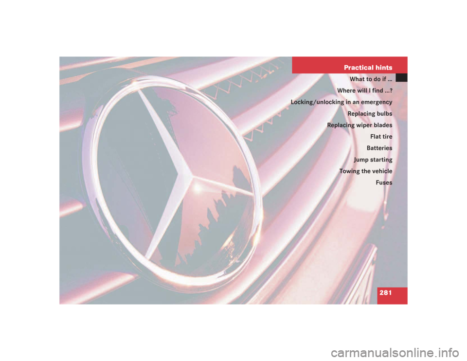 MERCEDES-BENZ SL55AMG 2004 R230 Owners Manual 281 Practical hints
What to do if …
Where will I find ...?
Locking/unlocking in an emergency
Replacing bulbs
Replacing wiper blades
Flat tire
Batteries
Jump starting
Towing the vehicle
Fuses 