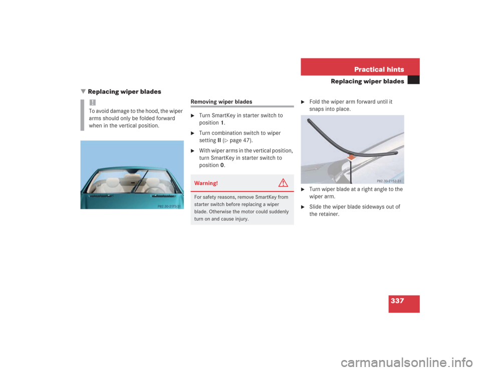 MERCEDES-BENZ SL55AMG 2004 R230 Owners Manual 337 Practical hints
Replacing wiper blades
Replacing wiper blades
Removing wiper blades
Turn SmartKey in starter switch to 
position1.

Turn combination switch to wiper 
settingII (
page 47).

Wi