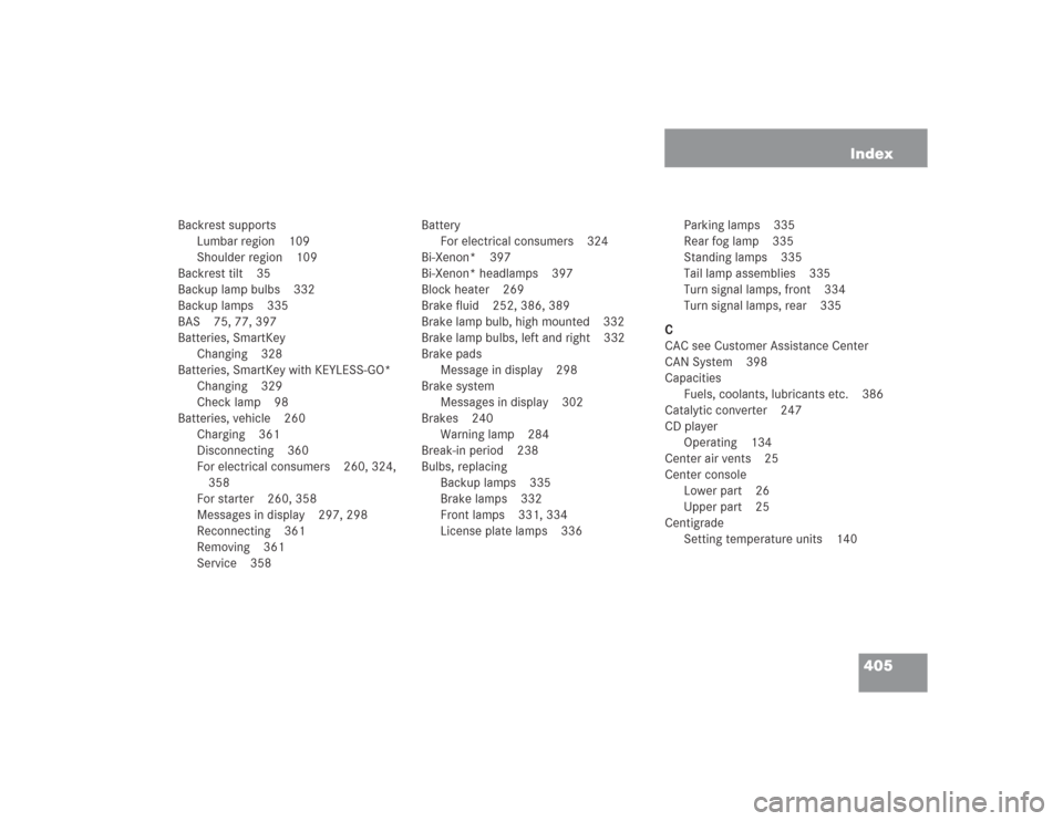 MERCEDES-BENZ SL55AMG 2004 R230 Owners Manual 405 Index
Backrest supports
Lumbar region 109
Shoulder region 109
Backrest tilt 35
Backup lamp bulbs 332
Backup lamps 335
BAS 75, 77, 397
Batteries, SmartKey
Changing 328
Batteries, SmartKey with KEYL