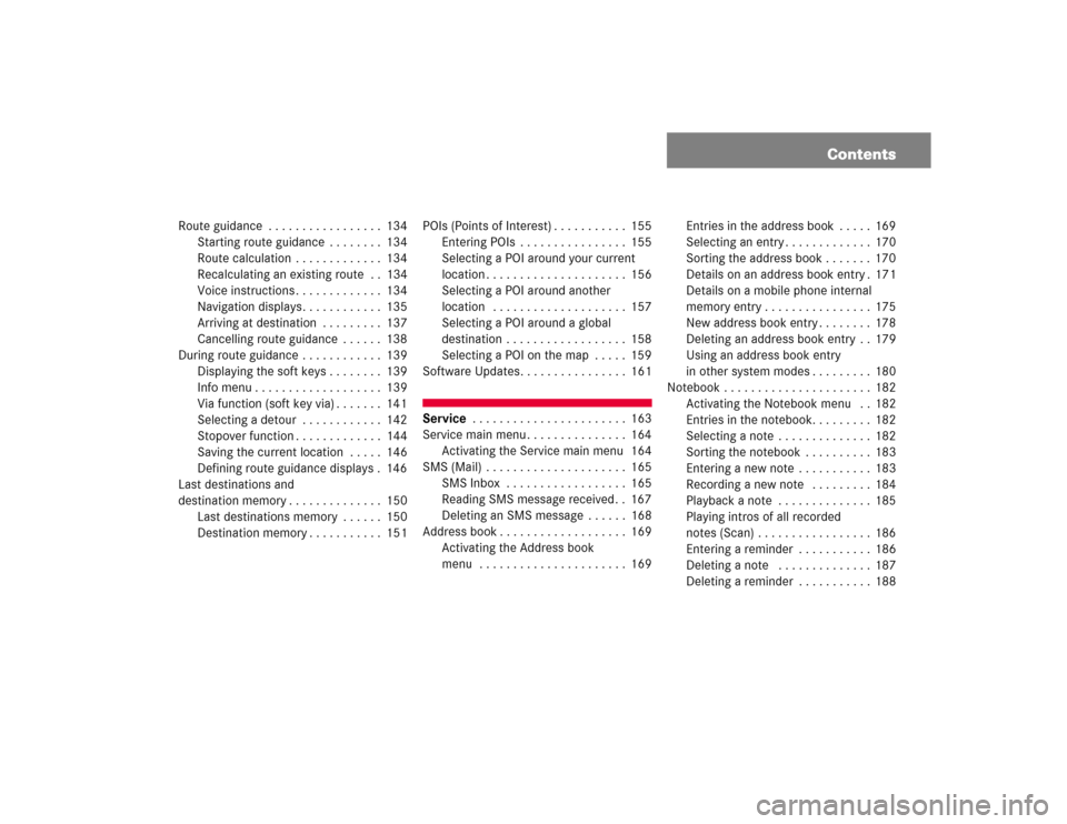 MERCEDES-BENZ S-Class 2004 W220 Comand Manual Contents
Route guidance . . . . . . . . . . . . . . . . . 134
Starting route guidance . . . . . . . . 134
Route calculation . . . . . . . . . . . . . 134
Recalculating an existing route . . 134
Vo MERCEDES-BENZ S-Class 2004 W220 Comand Manual Contents
Route guidance . . . . . . . . . . . . . . . . . 134
Starting route guidance . . . . . . . . 134
Route calculation . . . . . . . . . . . . . 134
Recalculating an existing route . . 134
Vo