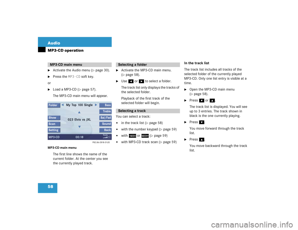MERCEDES-BENZ S-Class 2004 W220 Comand Manual 58 AudioMP3-CD operation
Activate the Audio menu (
page 30).
Press the
MP3-CD
soft key
.
or
Load a MP3-CD (
page 57).
The MP3-CD main menu will appear.
MP3-CD main menu
The first line shows th MERCEDES-BENZ S-Class 2004 W220 Comand Manual 58 AudioMP3-CD operation
Activate the Audio menu (
page 30).
Press the
MP3-CD
soft key
.
or
Load a MP3-CD (
page 57).
The MP3-CD main menu will appear.
MP3-CD main menu
The first line shows th