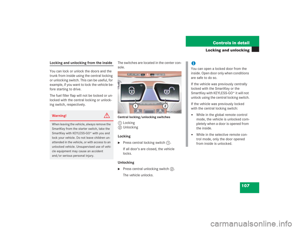 MERCEDES-BENZ S500 2004 W220 Owners Manual 107 Controls in detail
Locking and unlocking
Locking and unlocking from the inside
You can lock or unlock the doors and the
trunk from inside using the central locking
or unlocking switch. This can MERCEDES-BENZ S500 2004 W220 Owners Manual 107 Controls in detail
Locking and unlocking
Locking and unlocking from the inside
You can lock or unlock the doors and the
trunk from inside using the central locking
or unlocking switch. This can