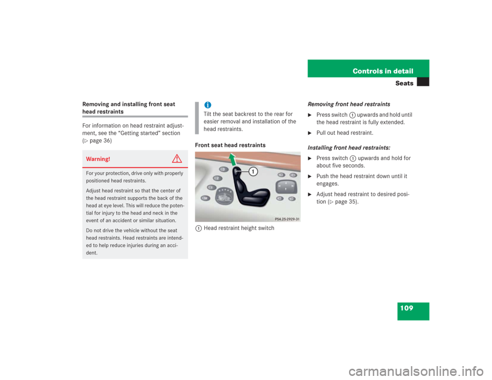 MERCEDES-BENZ S500 2004 W220 Owners Manual 109 Controls in detailSeats
Removing and installing front seat head restraints
For information on head restraint adjust-
ment, see the “Getting started” section
(page 36)
Front seat head restrai MERCEDES-BENZ S500 2004 W220 Owners Manual 109 Controls in detailSeats
Removing and installing front seat head restraints
For information on head restraint adjust-
ment, see the “Getting started” section
(page 36)
Front seat head restrai