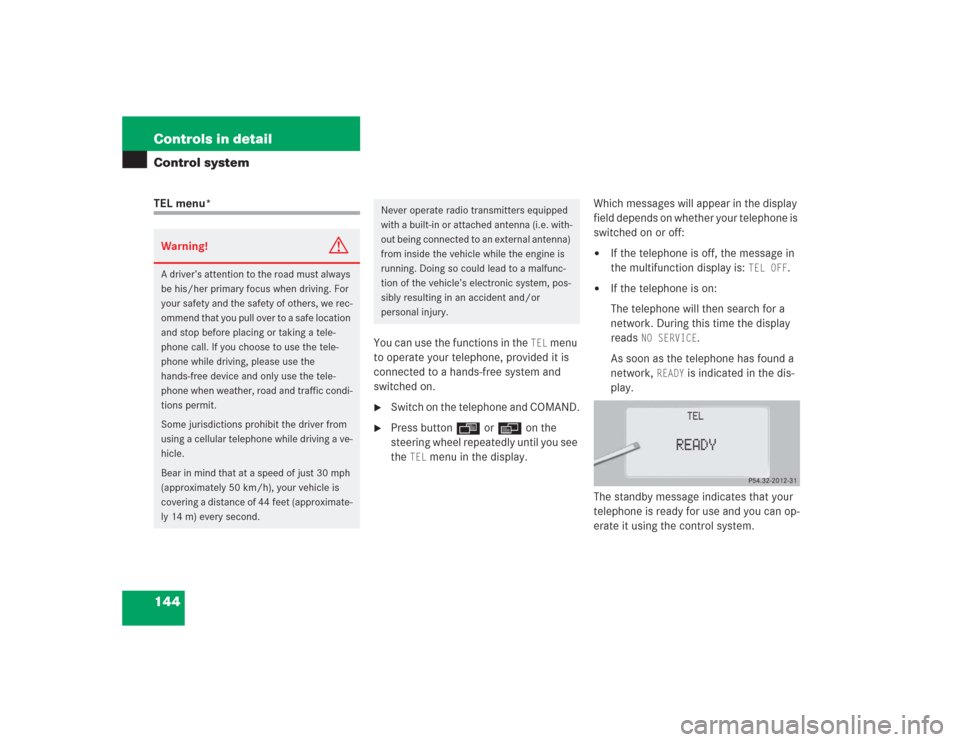 MERCEDES-BENZ S500 2004 W220 Owners Manual 144 Controls in detailControl systemTEL menu*
You can use the functions in the
TEL
menu
to operate your telephone, provided it is
connected to a hands-free system and
switched on.
Switch on the MERCEDES-BENZ S500 2004 W220 Owners Manual 144 Controls in detailControl systemTEL menu*
You can use the functions in the
TEL
menu
to operate your telephone, provided it is
connected to a hands-free system and
switched on.
Switch on the