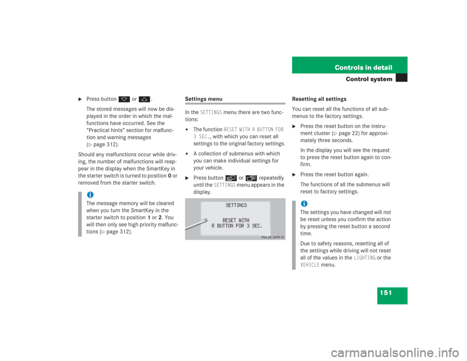 MERCEDES-BENZ S500 2004 W220 Owners Manual 151 Controls in detail
Control system
Press buttonk orj.
The stored messages will now be dis-
played in the order in which the mal-
functions have occurred. See the
“Practical hints” section fo MERCEDES-BENZ S500 2004 W220 Owners Manual 151 Controls in detail
Control system
Press buttonk orj.
The stored messages will now be dis-
played in the order in which the mal-
functions have occurred. See the
“Practical hints” section fo