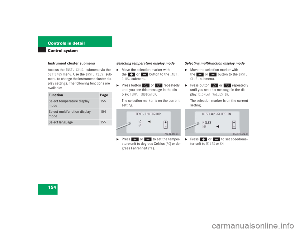 MERCEDES-BENZ S500 2004 W220 Owners Manual 154 Controls in detailControl systemInstrument cluster submenu
Access the
INST. CLUS.
submenu via the
SETTINGS
menu. Use the
INST. CLUS.
sub-
menu to change the instrument cluster dis-
play sett MERCEDES-BENZ S500 2004 W220 Owners Manual 154 Controls in detailControl systemInstrument cluster submenu
Access the
INST. CLUS.
submenu via the
SETTINGS
menu. Use the
INST. CLUS.
sub-
menu to change the instrument cluster dis-
play sett