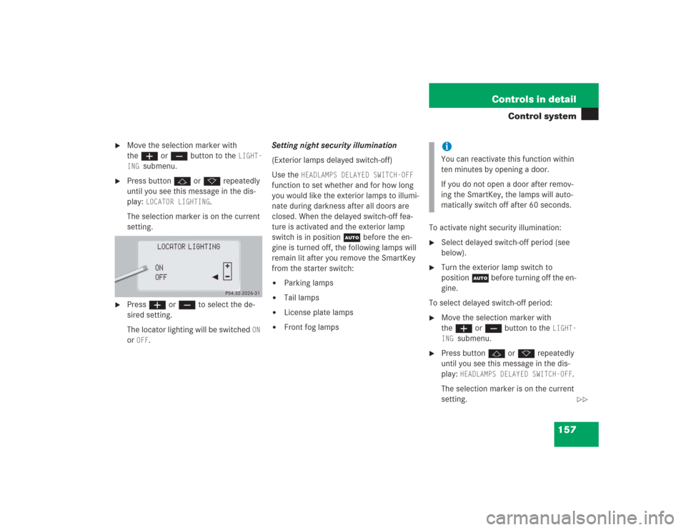 MERCEDES-BENZ S500 2004 W220 Owners Manual 157 Controls in detail
Control system
Move the selection marker with
theæ orç button to the
LIGHT-
ING
submenu.
Press buttonj ork repeatedly
until you see this message in the dis-
play:
LOC MERCEDES-BENZ S500 2004 W220 Owners Manual 157 Controls in detail
Control system
Move the selection marker with
theæ orç button to the
LIGHT-
ING
submenu.
Press buttonj ork repeatedly
until you see this message in the dis-
play:
LOC