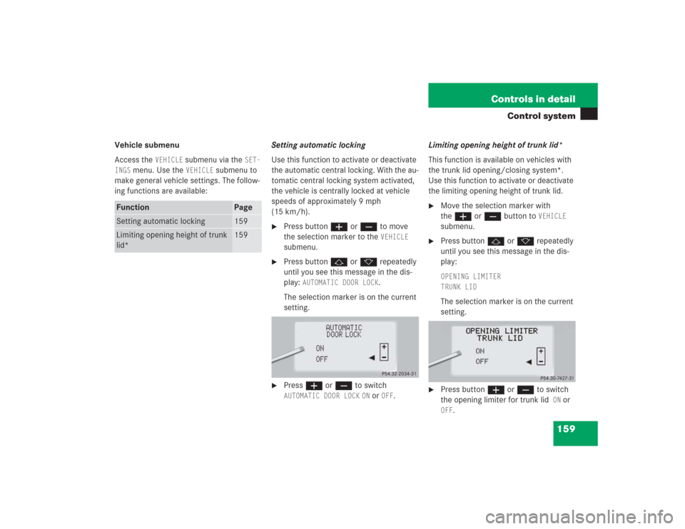 MERCEDES-BENZ S500 2004 W220 Owners Manual 159 Controls in detail
Control system
Vehicle submenu
Access the
VEHICLE
submenu via the
SET-
INGS
menu. Use the
VEHICLE
submenu to
make general vehicle settings. The follow-
ing functions are MERCEDES-BENZ S500 2004 W220 Owners Manual 159 Controls in detail
Control system
Vehicle submenu
Access the
VEHICLE
submenu via the
SET-
INGS
menu. Use the
VEHICLE
submenu to
make general vehicle settings. The follow-
ing functions are