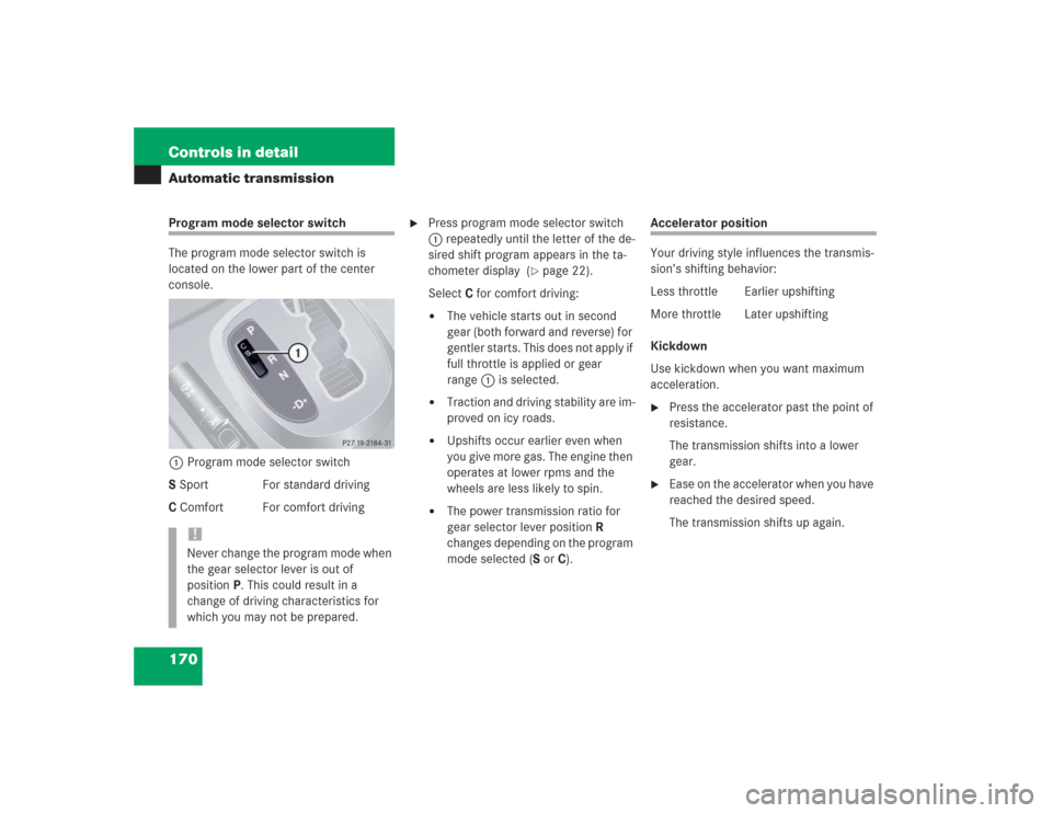 MERCEDES-BENZ S500 2004 W220 Owners Manual 170 Controls in detailAutomatic transmissionProgram mode selector switch
The program mode selector switch is
located on the lower part of the center
console.
1Program mode selector switch
S Sport Fo MERCEDES-BENZ S500 2004 W220 Owners Manual 170 Controls in detailAutomatic transmissionProgram mode selector switch
The program mode selector switch is
located on the lower part of the center
console.
1Program mode selector switch
S Sport Fo