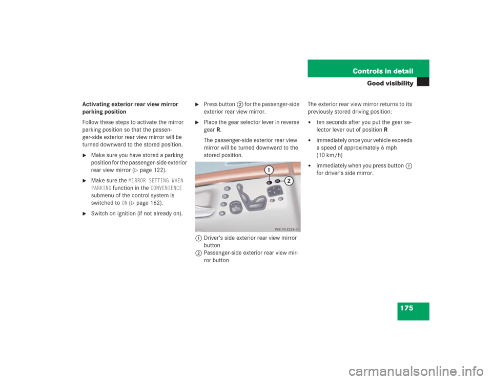 MERCEDES-BENZ S500 2004 W220 Owners Manual 175 Controls in detail
Good visibility
Activating exterior rear view mirror
parking position
Follow these steps to activate the mirror
parking position so that the passen-
ger-side exterior rear vie MERCEDES-BENZ S500 2004 W220 Owners Manual 175 Controls in detail
Good visibility
Activating exterior rear view mirror
parking position
Follow these steps to activate the mirror
parking position so that the passen-
ger-side exterior rear vie