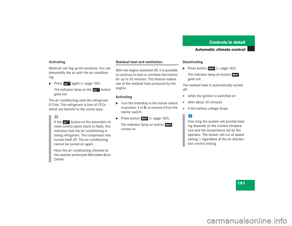 MERCEDES-BENZ S500 2004 W220 Owners Manual 191 Controls in detail
Automatic climate control
Activating
Moist air can fog up the windows. You can
dehumidify the air with the air condition-
ing.
Press± again (
page 182).
The indicator lamp MERCEDES-BENZ S500 2004 W220 Owners Manual 191 Controls in detail
Automatic climate control
Activating
Moist air can fog up the windows. You can
dehumidify the air with the air condition-
ing.
Press± again (
page 182).
The indicator lamp