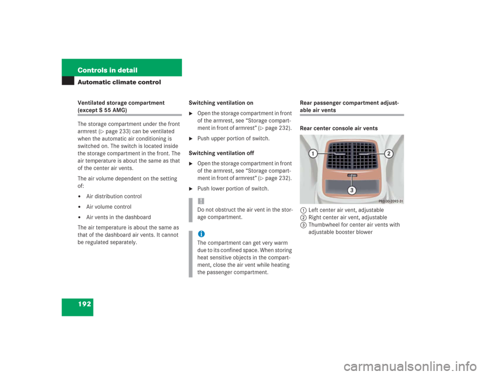MERCEDES-BENZ S500 2004 W220 Owners Manual 192 Controls in detailAutomatic climate controlVentilated storage compartment (except S 55 AMG)
The storage compartment under the front
armrest (
page 233) can be ventilated
when the automatic air MERCEDES-BENZ S500 2004 W220 Owners Manual 192 Controls in detailAutomatic climate controlVentilated storage compartment (except S 55 AMG)
The storage compartment under the front
armrest (
page 233) can be ventilated
when the automatic air
