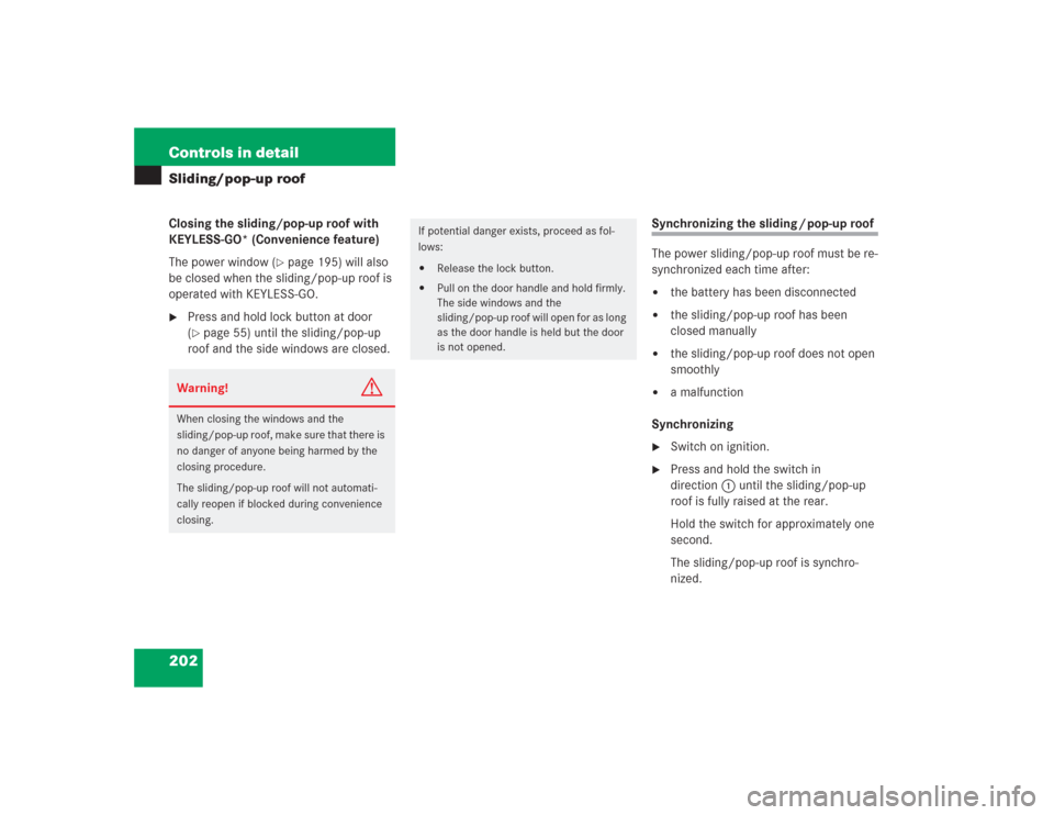 MERCEDES-BENZ S500 2004 W220 Owners Manual 202 Controls in detailSliding/pop-up roofClosing the sliding/pop-up roof with
KEYLESS-GO* (Convenience feature)
The power window (
page 195) will also
be closed when the sliding/pop-up roof is
ope MERCEDES-BENZ S500 2004 W220 Owners Manual 202 Controls in detailSliding/pop-up roofClosing the sliding/pop-up roof with
KEYLESS-GO* (Convenience feature)
The power window (
page 195) will also
be closed when the sliding/pop-up roof is
ope