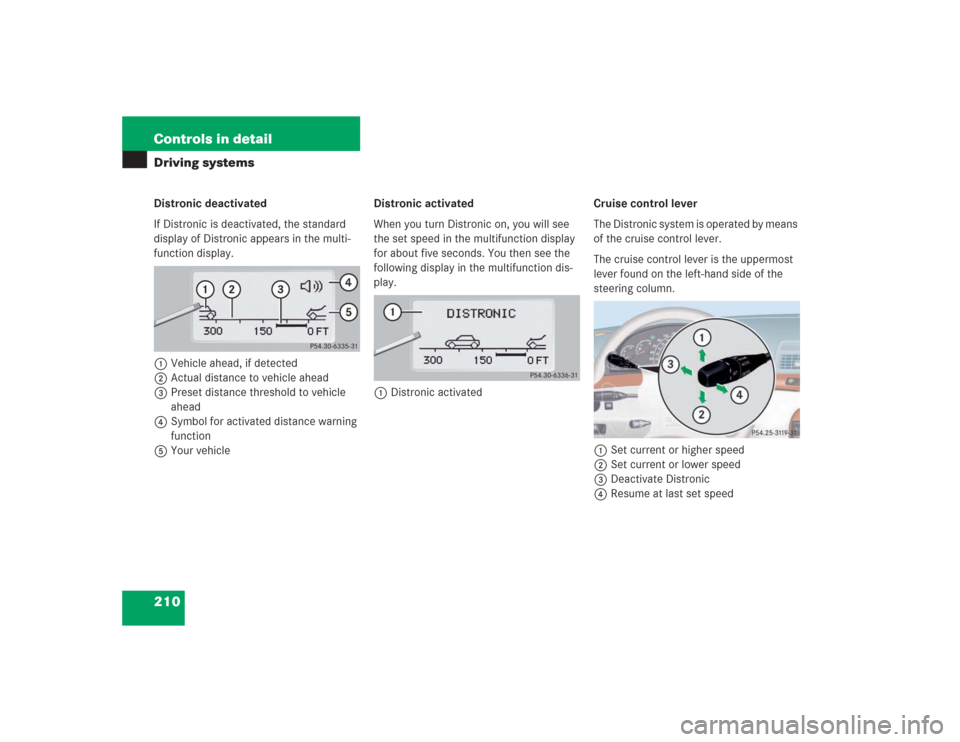 MERCEDES-BENZ S500 2004 W220 Owners Manual 210 Controls in detailDriving systemsDistronic deactivated
If Distronic is deactivated, the standard 
display of Distronic appears in the multi-
function display.
1Vehicle ahead, if detected
2Actual d
