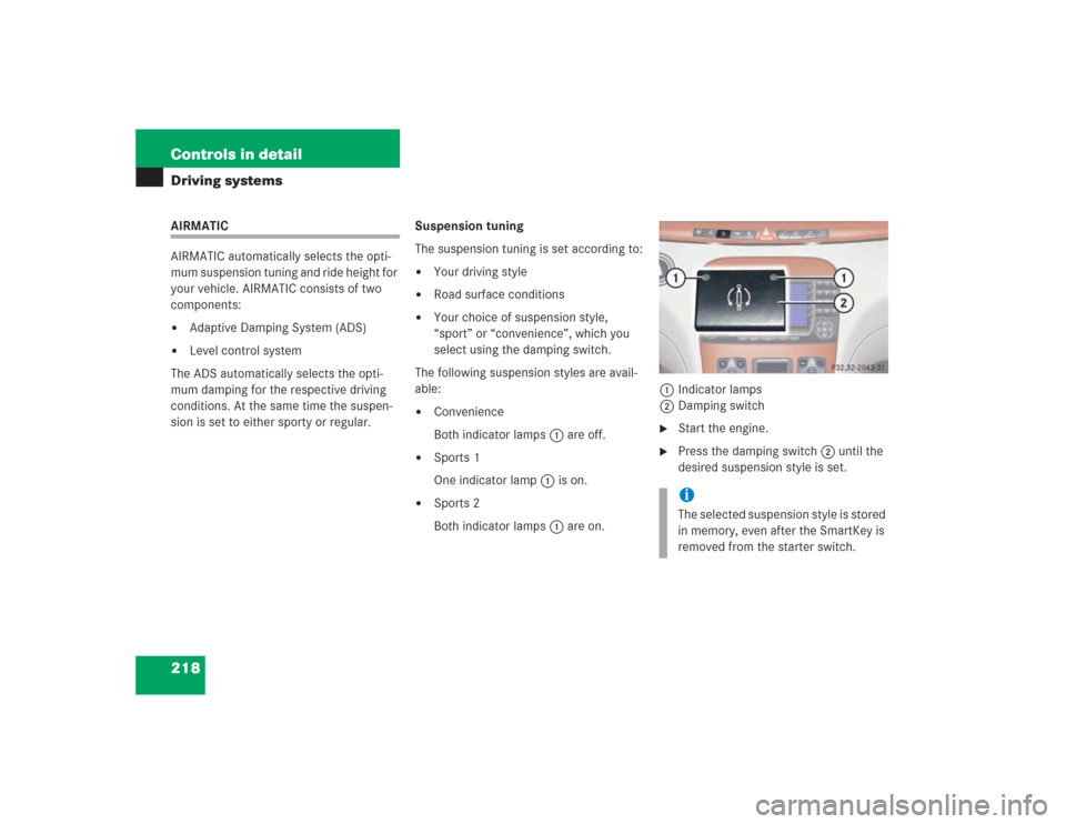 MERCEDES-BENZ S430 2004 W220 Owners Manual 218 Controls in detailDriving systemsAIRMATIC
AIRMATIC automatically selects the opti-
mum suspension tuning and ride height for
your vehicle. AIRMATIC consists of two
components:
Adaptive Damping MERCEDES-BENZ S430 2004 W220 Owners Manual 218 Controls in detailDriving systemsAIRMATIC
AIRMATIC automatically selects the opti-
mum suspension tuning and ride height for
your vehicle. AIRMATIC consists of two
components:
Adaptive Damping