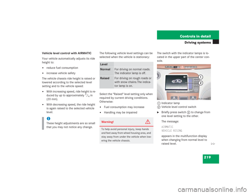 MERCEDES-BENZ S430 2004 W220 Owners Manual 219 Controls in detail
Driving systems
Vehicle level control with AIRMATIC
Your vehicle automatically adjusts its ride
height to:
reduce fuel consumption
increase vehicle safety
The vehicle chassi MERCEDES-BENZ S430 2004 W220 Owners Manual 219 Controls in detail
Driving systems
Vehicle level control with AIRMATIC
Your vehicle automatically adjusts its ride
height to:
reduce fuel consumption
increase vehicle safety
The vehicle chassi