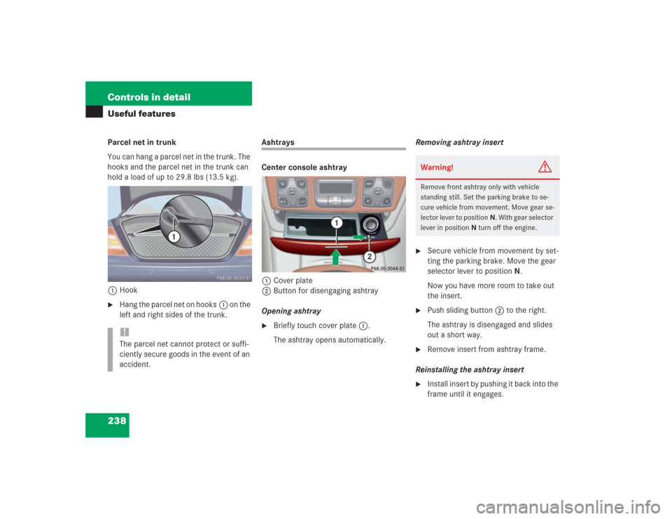 MERCEDES-BENZ S500 2004 W220 Owners Manual 238 Controls in detailUseful featuresParcel net in trunk
You can hang a parcel net in the trunk. The
hooks and the parcel net in the trunk can
hold a load of up to 29.8 lbs (13.5 kg).
1Hook
Hang th MERCEDES-BENZ S500 2004 W220 Owners Manual 238 Controls in detailUseful featuresParcel net in trunk
You can hang a parcel net in the trunk. The
hooks and the parcel net in the trunk can
hold a load of up to 29.8 lbs (13.5 kg).
1Hook
Hang th