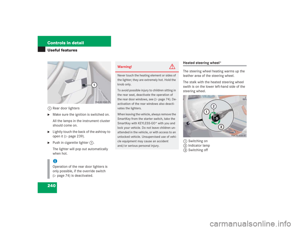 MERCEDES-BENZ S500 2004 W220 Owners Manual 240 Controls in detailUseful features1Rear door lighters
Make sure the ignition is switched on.
All the lamps in the instrument cluster
should come on.
Lightly touch the back of the ashtray to
op MERCEDES-BENZ S500 2004 W220 Owners Manual 240 Controls in detailUseful features1Rear door lighters
Make sure the ignition is switched on.
All the lamps in the instrument cluster
should come on.
Lightly touch the back of the ashtray to
op