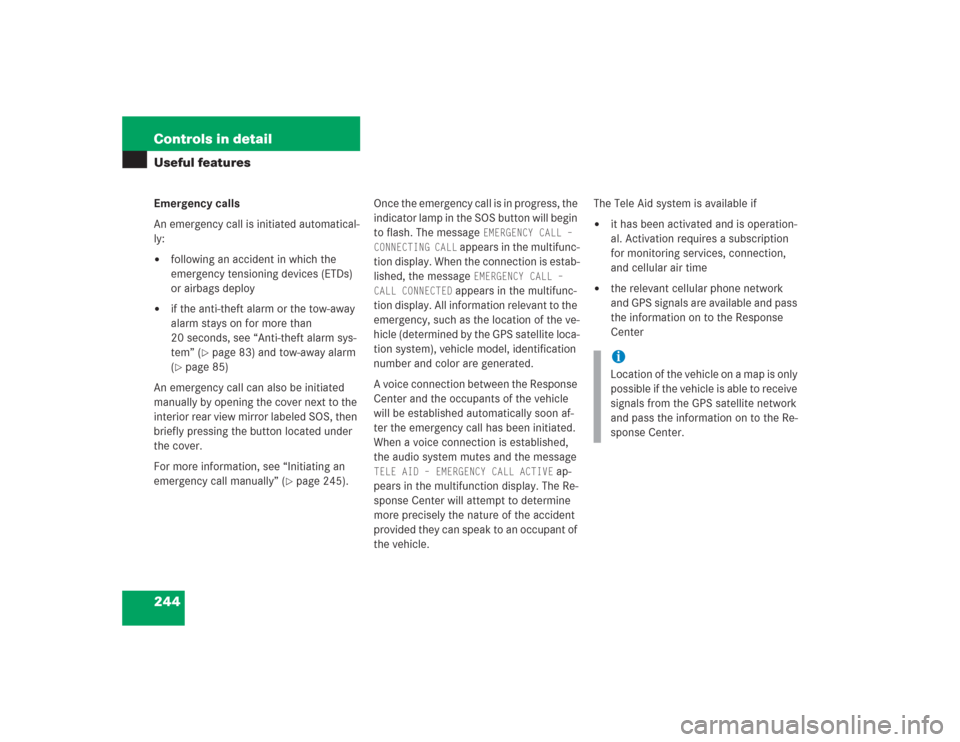 MERCEDES-BENZ S500 2004 W220 Owners Manual 244 Controls in detailUseful featuresEmergency calls
An emergency call is initiated automatical-
ly:
following an accident in which the
emergency tensioning devices (ETDs)
or airbags deploy
if th MERCEDES-BENZ S500 2004 W220 Owners Manual 244 Controls in detailUseful featuresEmergency calls
An emergency call is initiated automatical-
ly:
following an accident in which the
emergency tensioning devices (ETDs)
or airbags deploy
if th