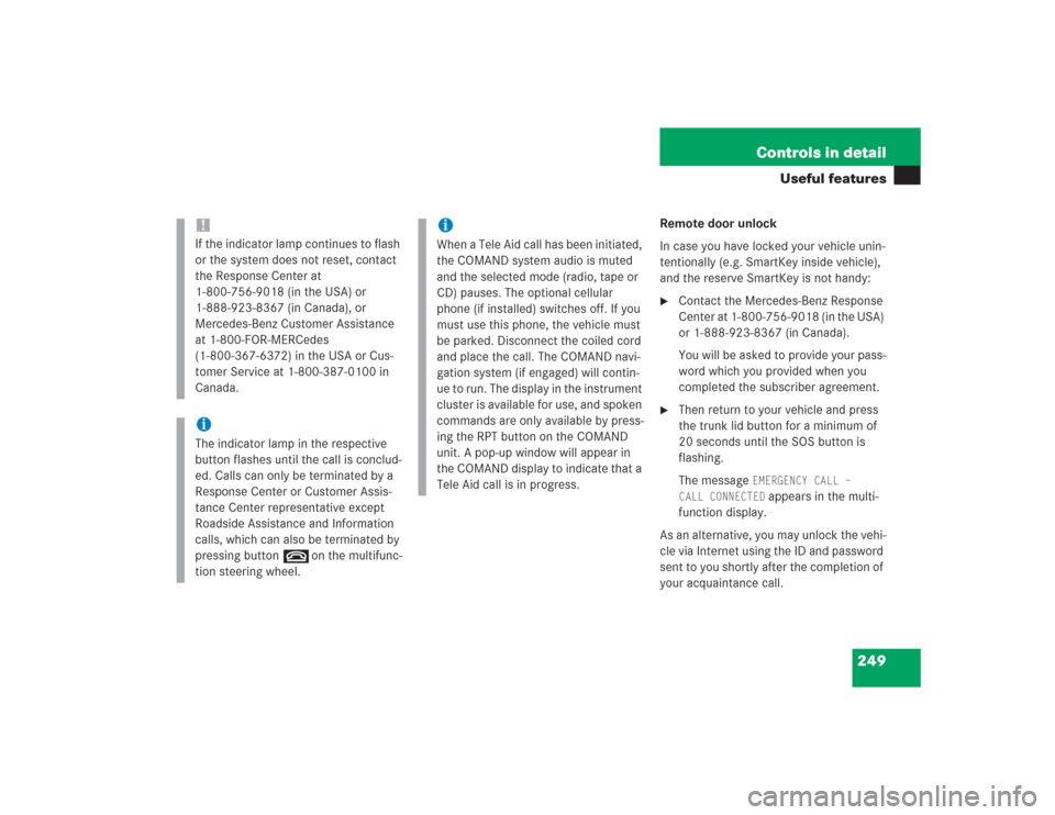 MERCEDES-BENZ S500 2004 W220 Owners Manual 249 Controls in detail
Useful features
Remote door unlock
In case you have locked your vehicle unin-
tentionally (e.g. SmartKey inside vehicle),
and the reserve SmartKey is not handy:
Contact the Me MERCEDES-BENZ S500 2004 W220 Owners Manual 249 Controls in detail
Useful features
Remote door unlock
In case you have locked your vehicle unin-
tentionally (e.g. SmartKey inside vehicle),
and the reserve SmartKey is not handy:
Contact the Me