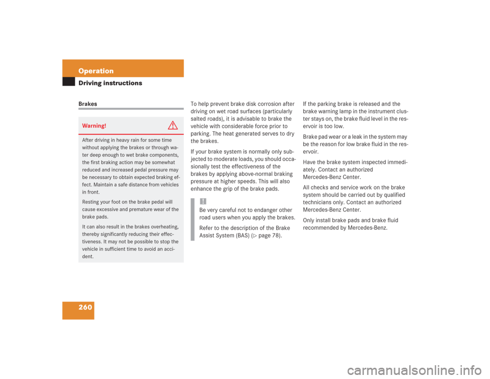 MERCEDES-BENZ S500 2004 W220 Owners Manual 260 OperationDriving instructionsBrakesTo help prevent brake disk corrosion after
driving on wet road surfaces (particularly
salted roads), it is advisable to brake the
vehicle with considerable fo MERCEDES-BENZ S500 2004 W220 Owners Manual 260 OperationDriving instructionsBrakesTo help prevent brake disk corrosion after
driving on wet road surfaces (particularly
salted roads), it is advisable to brake the
vehicle with considerable fo