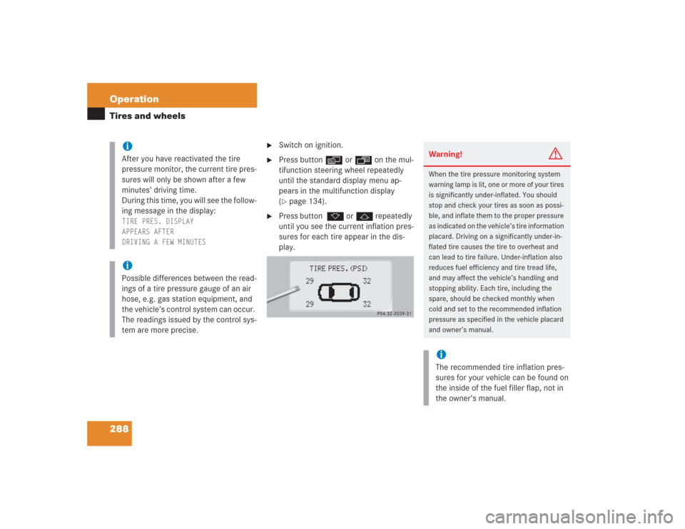 MERCEDES-BENZ S500 2004 W220 Owners Manual 288 OperationTires and wheels
Switch on ignition.
Press buttonè orÿ on the mul-
tifunction steering wheel repeatedly
until the standard display menu ap-
pears in the multifunction display
(pa MERCEDES-BENZ S500 2004 W220 Owners Manual 288 OperationTires and wheels
Switch on ignition.
Press buttonè orÿ on the mul-
tifunction steering wheel repeatedly
until the standard display menu ap-
pears in the multifunction display
(pa