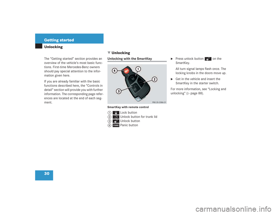 MERCEDES-BENZ S500 2004 W220 Owners Manual 30 Getting startedUnlocking
The “Getting started” section provides an 
overview of the vehicle’s most basic func-
tions. First-time Mercedes-Benz owners 
should pay special attention to the inf