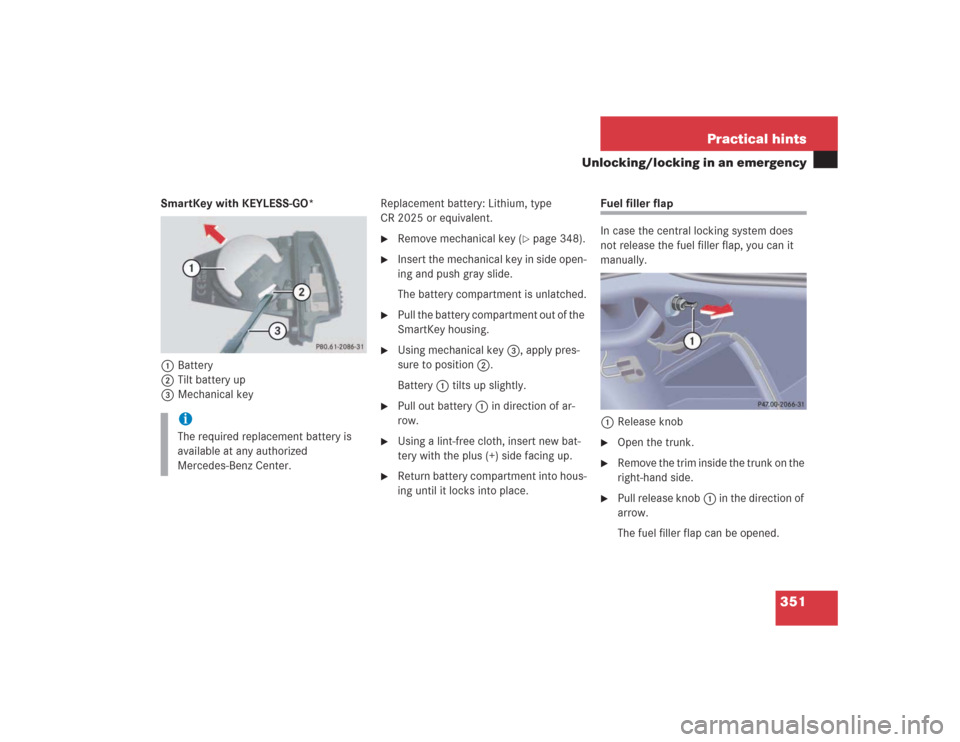MERCEDES-BENZ S500 2004 W220 Owners Manual 351 Practical hints
Unlocking/locking in an emergency
SmartKey with KEYLESS-GO*
1Battery
2Tilt battery up
3Mechanical keyReplacement battery: Lithium, type
CR 2025 or equivalent.
Remove mechanical MERCEDES-BENZ S500 2004 W220 Owners Manual 351 Practical hints
Unlocking/locking in an emergency
SmartKey with KEYLESS-GO*
1Battery
2Tilt battery up
3Mechanical keyReplacement battery: Lithium, type
CR 2025 or equivalent.
Remove mechanical