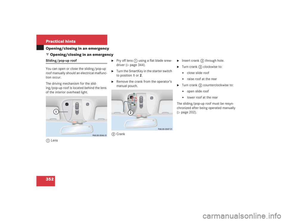 MERCEDES-BENZ S500 2004 W220 Owners Manual 352 Practical hintsOpening/closing in an emergency
Opening/closing in an emergencySliding/pop-up roof
You can open or close the sliding/pop-up 
roof manually should an electrical malfunc-
tion occur.