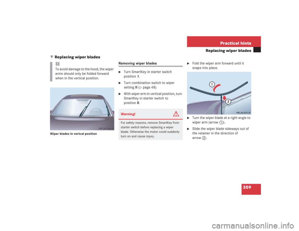 MERCEDES-BENZ S500 2004 W220 Owners Manual 359 Practical hints
Replacing wiper blades
Replacing wiper blades
Wiper blades in vertcal position
Removing wiper blades
Turn SmartKey in starter switch 
position1.

Turn combination switch to wipe