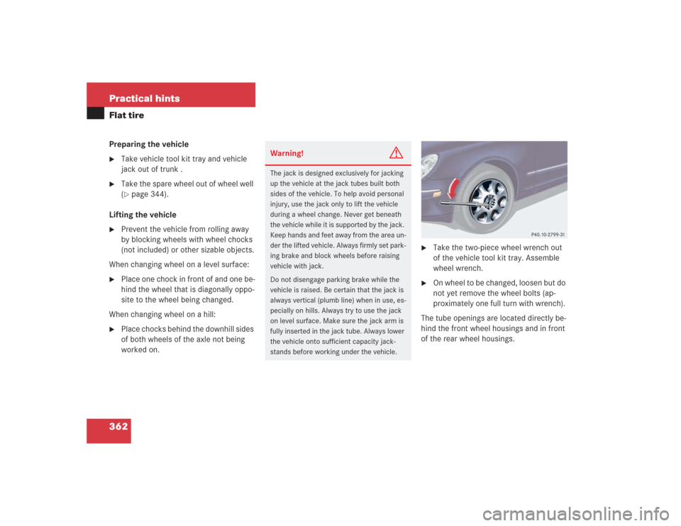MERCEDES-BENZ S500 2004 W220 Owners Manual 362 Practical hintsFlat tirePreparing the vehicle
Take vehicle tool kit tray and vehicle
jack out of trunk .
Take the spare wheel out of wheel well
(page 344).
Lifting the vehicle
Prevent the MERCEDES-BENZ S500 2004 W220 Owners Manual 362 Practical hintsFlat tirePreparing the vehicle
Take vehicle tool kit tray and vehicle
jack out of trunk .
Take the spare wheel out of wheel well
(page 344).
Lifting the vehicle
Prevent the