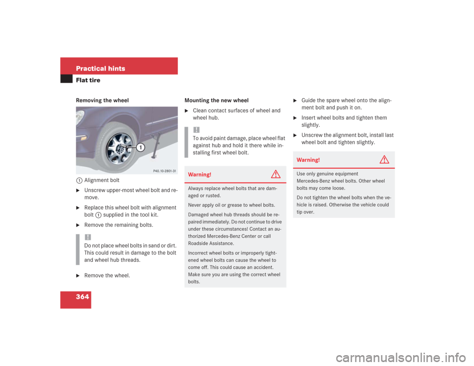 MERCEDES-BENZ S500 2004 W220 Owners Manual 364 Practical hintsFlat tireRemoving the wheel
1Alignment bolt
Unscrew upper-most wheel bolt and re-
move.
Replace this wheel bolt with alignment
bolt1 supplied in the tool kit.
Remove the remai MERCEDES-BENZ S500 2004 W220 Owners Manual 364 Practical hintsFlat tireRemoving the wheel
1Alignment bolt
Unscrew upper-most wheel bolt and re-
move.
Replace this wheel bolt with alignment
bolt1 supplied in the tool kit.
Remove the remai