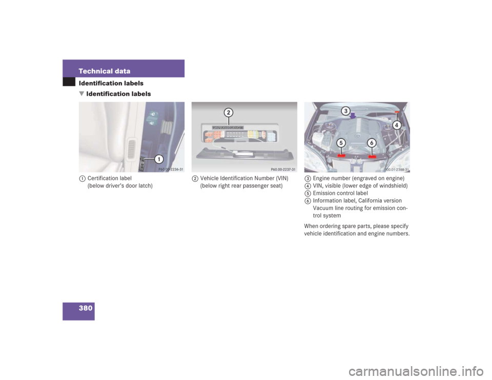MERCEDES-BENZ S430 2004 W220 Owners Manual 380 Technical dataIdentification labels
Identification labels1Certification label
(below driver’s door latch)2Vehicle Identification Number (VIN)
(below right rear passenger seat)3Engine number (en