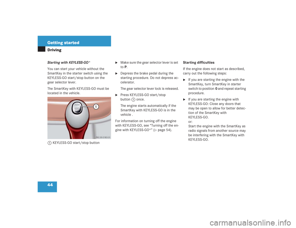 MERCEDES-BENZ S430 2004 W220 Owners Manual 44 Getting startedDrivingStarting with KEYLESS-GO*
You can start your vehicle without the
SmartKey in the starter switch using the
KEYLESS-GO start/stop button on the
gear selector lever.
The Smart MERCEDES-BENZ S430 2004 W220 Owners Manual 44 Getting startedDrivingStarting with KEYLESS-GO*
You can start your vehicle without the
SmartKey in the starter switch using the
KEYLESS-GO start/stop button on the
gear selector lever.
The Smart