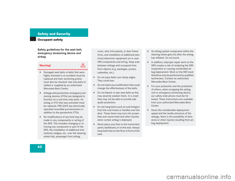 MERCEDES-BENZ S500 2004 W220 Owners Manual 62 Safety and SecurityOccupant safetySafety guidelines for the seat belt,
emergency tensioning device and
airbagWarning!
G
Damaged seat belts or belts that were
highly stressed in an accident mus MERCEDES-BENZ S500 2004 W220 Owners Manual 62 Safety and SecurityOccupant safetySafety guidelines for the seat belt,
emergency tensioning device and
airbagWarning!
G
Damaged seat belts or belts that were
highly stressed in an accident mus