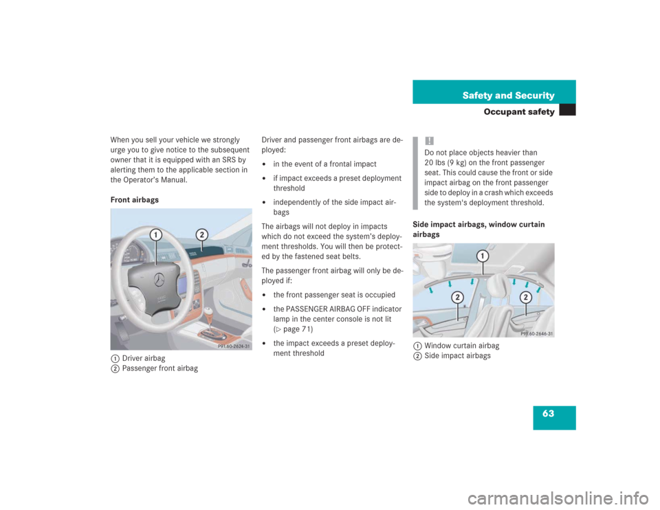 MERCEDES-BENZ S500 2004 W220 Owners Manual 63 Safety and Security
Occupant safety
When you sell your vehicle we strongly
urge you to give notice to the subsequent
owner that it is equipped with an SRS by
alerting them to the applicable sect MERCEDES-BENZ S500 2004 W220 Owners Manual 63 Safety and Security
Occupant safety
When you sell your vehicle we strongly
urge you to give notice to the subsequent
owner that it is equipped with an SRS by
alerting them to the applicable sect
