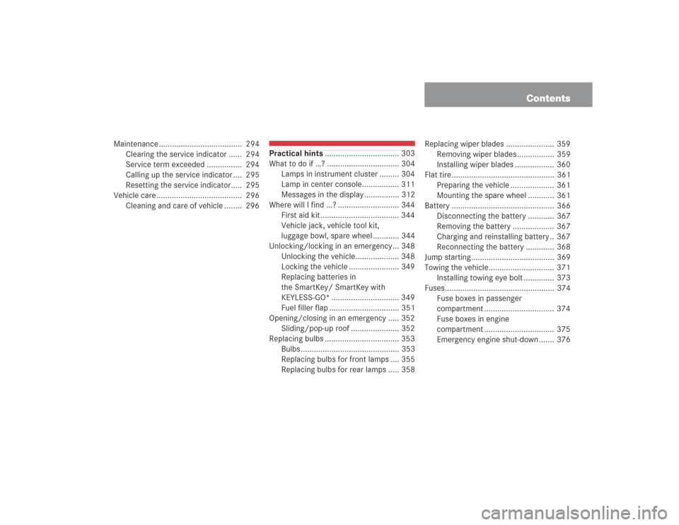 MERCEDES-BENZ S500 2004 W220 Owners Manual Contents
Maintenance ......................................  294
Clearing the service indicator ......  294
Service term exceeded ................  294
Calling up the service indicator ....  295
Reset