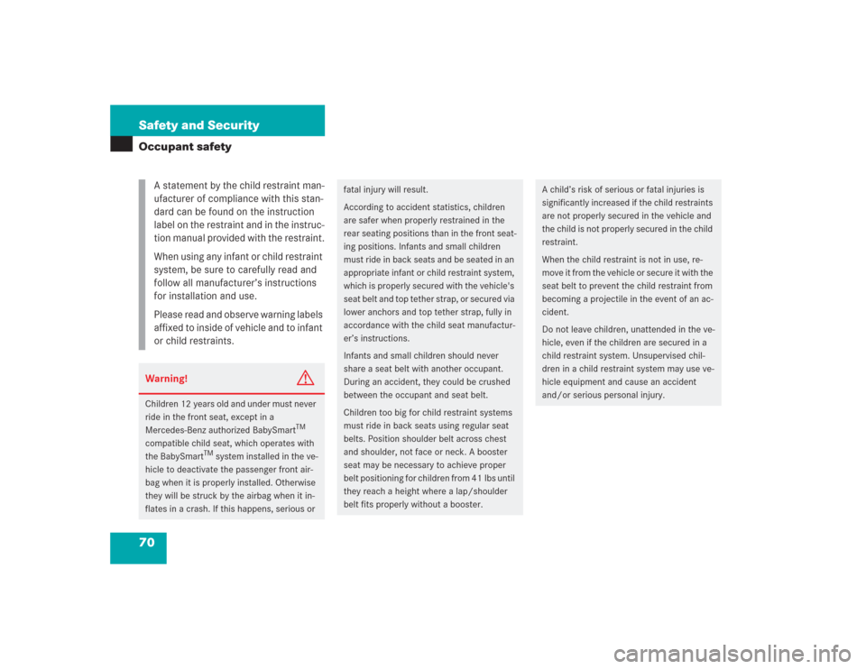 MERCEDES-BENZ S500 2004 W220 Owners Manual 70 Safety and SecurityOccupant safety
A statement by the child restraint man-
ufacturer of compliance with this stan-
dard can be found on the instruction
label on the restraint and in the instruc-
t MERCEDES-BENZ S500 2004 W220 Owners Manual 70 Safety and SecurityOccupant safety
A statement by the child restraint man-
ufacturer of compliance with this stan-
dard can be found on the instruction
label on the restraint and in the instruc-
t