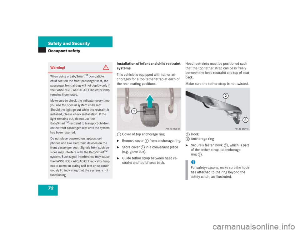 MERCEDES-BENZ S430 2004 W220 Owners Manual 72 Safety and SecurityOccupant safety
Installation of infant and child restraint
systems
This vehicle is equipped with tether an-
chorages for a top tether strap at each of
the rear seating position MERCEDES-BENZ S430 2004 W220 Owners Manual 72 Safety and SecurityOccupant safety
Installation of infant and child restraint
systems
This vehicle is equipped with tether an-
chorages for a top tether strap at each of
the rear seating position