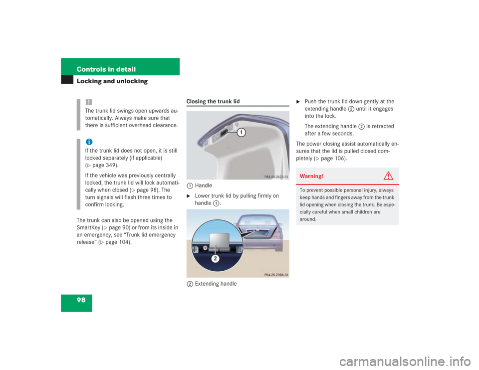 MERCEDES-BENZ S500 2004 W220 Owners Manual 98 Controls in detailLocking and unlockingThe trunk can also be opened using the
SmartKey (
page 90) or from its inside in
an emergency, see “Trunk lid emergency
release” (
page 104).
Closing MERCEDES-BENZ S500 2004 W220 Owners Manual 98 Controls in detailLocking and unlockingThe trunk can also be opened using the
SmartKey (
page 90) or from its inside in
an emergency, see “Trunk lid emergency
release” (
page 104).
Closing