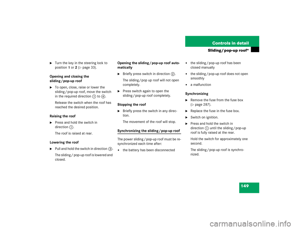 MERCEDES-BENZ ML350 2004 W163 Owners Manual 149 Controls in detail
Sliding / pop-up roof*
Turn the key in the steering lock to
position1 or2 (
page 33).
Opening and closing the
sliding / pop-up roof
To open, close, raise or lower the
sl MERCEDES-BENZ ML350 2004 W163 Owners Manual 149 Controls in detail
Sliding / pop-up roof*
Turn the key in the steering lock to
position1 or2 (
page 33).
Opening and closing the
sliding / pop-up roof
To open, close, raise or lower the
sl