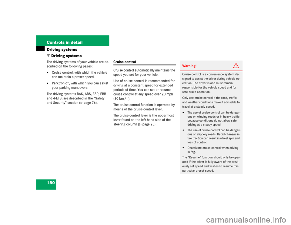 MERCEDES-BENZ ML350 2004 W163 Owners Manual 150 Controls in detailDriving systems
Driving systemsThe driving systems of your vehicle are de-
scribed on the following pages:
Cruise control, with which the vehicle
can maintain a preset speed.
MERCEDES-BENZ ML350 2004 W163 Owners Manual 150 Controls in detailDriving systems
Driving systemsThe driving systems of your vehicle are de-
scribed on the following pages:
Cruise control, with which the vehicle
can maintain a preset speed.