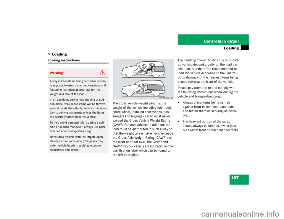 MERCEDES-BENZ ML350 2004 W163 Owners Manual 157 Controls in detail
Loading
Loading
Loading instructions
The gross vehicle weight which is the
weight of the vehicle including fuel, tools,
spare wheel, installed accessories, pas-
sengers and l MERCEDES-BENZ ML350 2004 W163 Owners Manual 157 Controls in detail
Loading
Loading
Loading instructions
The gross vehicle weight which is the
weight of the vehicle including fuel, tools,
spare wheel, installed accessories, pas-
sengers and l