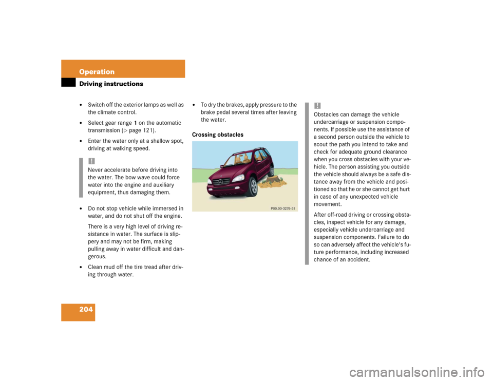 MERCEDES-BENZ ML500 2004 W163 Owners Manual 204 OperationDriving instructions
Switch off the exterior lamps as well as
the climate control.
Select gear range1 on the automatic
transmission (
page 121).
Enter the water only at a shallow MERCEDES-BENZ ML500 2004 W163 Owners Manual 204 OperationDriving instructions
Switch off the exterior lamps as well as
the climate control.
Select gear range1 on the automatic
transmission (
page 121).
Enter the water only at a shallow