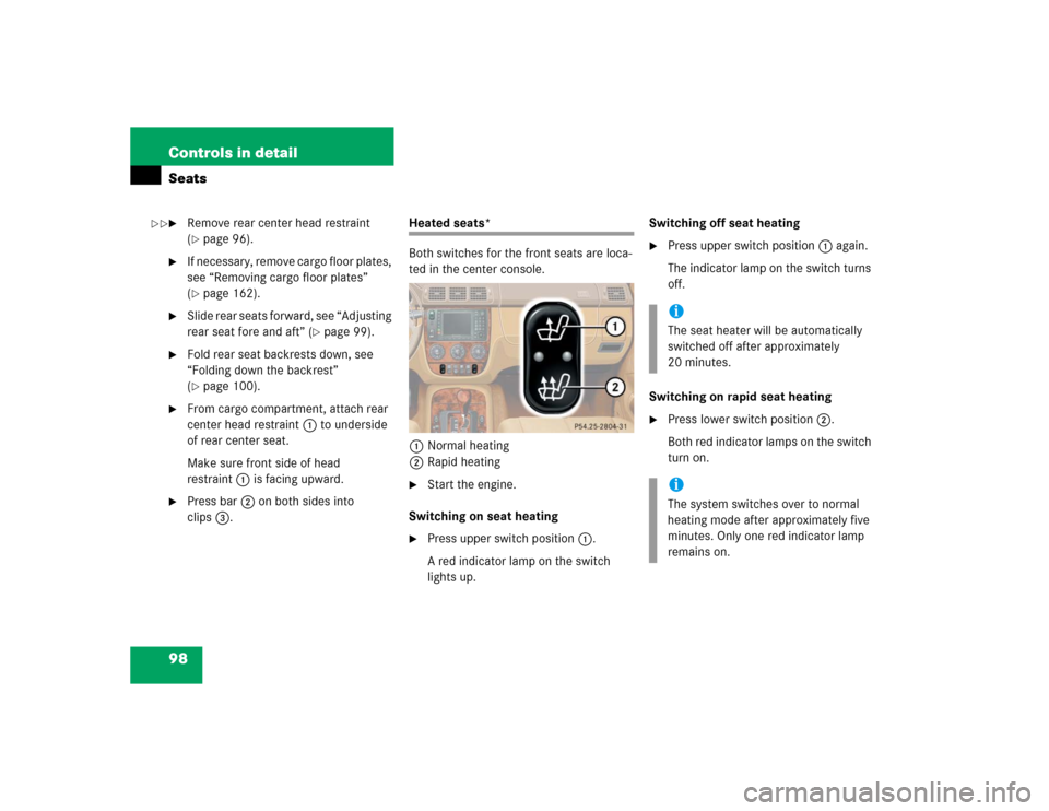 MERCEDES-BENZ ML350 2004 W163 Owners Manual 98 Controls in detailSeats
Remove rear center head restraint
(page 96).
If necessary, remove cargo floor plates,
see “Removing cargo floor plates”
(page 162).
Slide rear seats forward, s MERCEDES-BENZ ML350 2004 W163 Owners Manual 98 Controls in detailSeats
Remove rear center head restraint
(page 96).
If necessary, remove cargo floor plates,
see “Removing cargo floor plates”
(page 162).
Slide rear seats forward, s