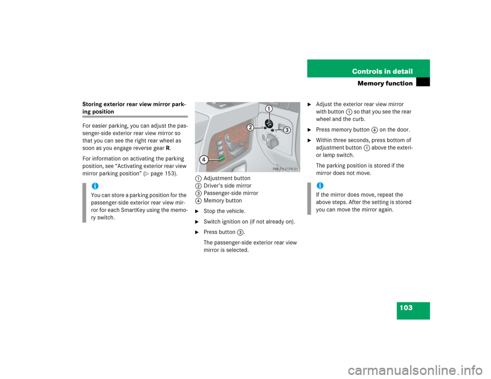 MERCEDES-BENZ G55AMG 2004 W463 Owners Manual 103 Controls in detail
Memory function
Storing exterior rear view mirror park-ing position
For easier parking, you can adjust the pas-
senger-side exterior rear view mirror so
that you can see the ri MERCEDES-BENZ G55AMG 2004 W463 Owners Manual 103 Controls in detail
Memory function
Storing exterior rear view mirror park-ing position
For easier parking, you can adjust the pas-
senger-side exterior rear view mirror so
that you can see the ri