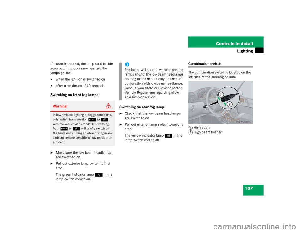 MERCEDES-BENZ G55AMG 2004 W463 Owners Manual 107 Controls in detail
Lighting
If a door is opened, the lamp on this side
goes out. If no doors are opened, the
lamps go out:
when the ignition is switched on
after a maximum of 40 seconds
Swi MERCEDES-BENZ G55AMG 2004 W463 Owners Manual 107 Controls in detail
Lighting
If a door is opened, the lamp on this side
goes out. If no doors are opened, the
lamps go out:
when the ignition is switched on
after a maximum of 40 seconds
Swi