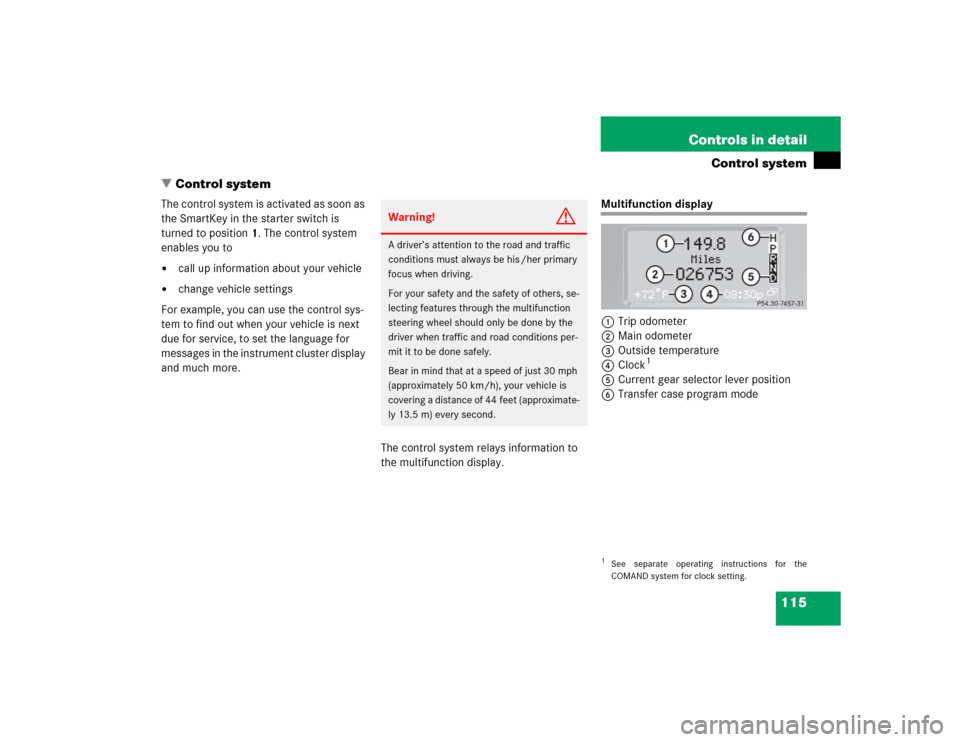 MERCEDES-BENZ G55AMG 2004 W463 Owners Manual 115 Controls in detail
Control system
Control system
The control system is activated as soon as
the SmartKey in the starter switch is
turned to position1. The control system
enables you to
call u MERCEDES-BENZ G55AMG 2004 W463 Owners Manual 115 Controls in detail
Control system
Control system
The control system is activated as soon as
the SmartKey in the starter switch is
turned to position1. The control system
enables you to
call u