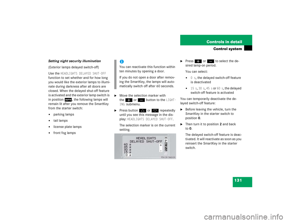 MERCEDES-BENZ G55AMG 2004 W463 Owners Manual 131 Controls in detail
Control system
Setting night security illumination
(Exterior lamps delayed switch-off)
Use the
HEADLIGHTS DELAYED SHUT-OFF
function to set whether and for how long
you woul MERCEDES-BENZ G55AMG 2004 W463 Owners Manual 131 Controls in detail
Control system
Setting night security illumination
(Exterior lamps delayed switch-off)
Use the
HEADLIGHTS DELAYED SHUT-OFF
function to set whether and for how long
you woul